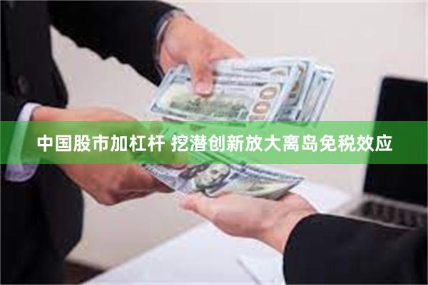 中国股市加杠杆 挖潜创新放大离岛免税效应