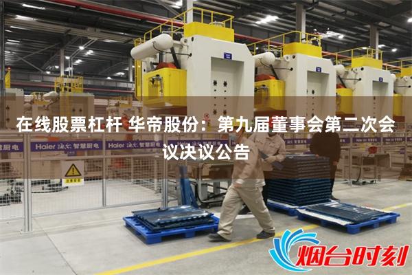 在线股票杠杆 华帝股份：第九届董事会第二次会议决议公告