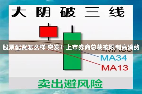 股票配资怎么样 突发！上市券商总裁被限制高消费