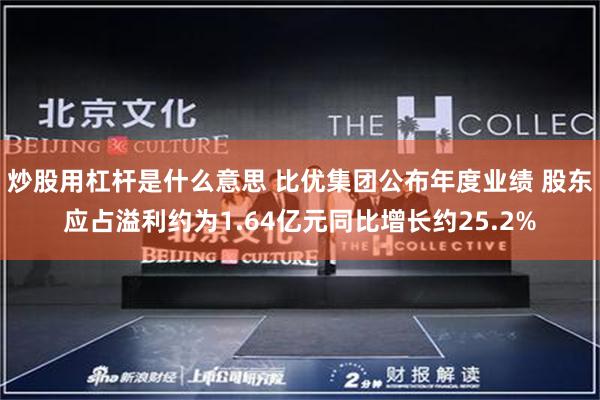 炒股用杠杆是什么意思 比优集团公布年度业绩 股东应占溢利约为1.64亿元同比增长约25.2%