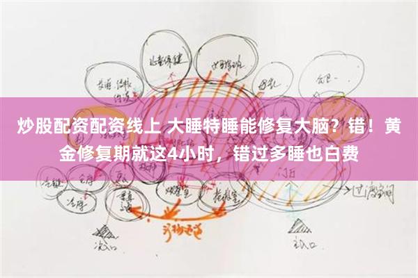 炒股配资配资线上 大睡特睡能修复大脑？错！黄金修复期就这4小时，错过多睡也白费