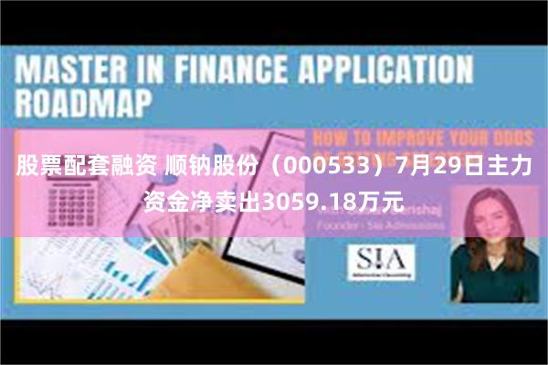 股票配套融资 顺钠股份（000533）7月29日主力资金净卖出3059.18万元