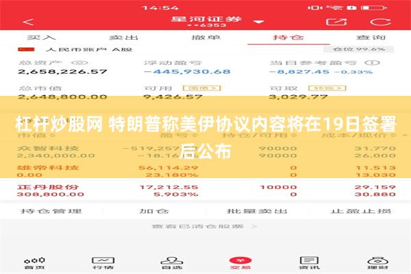 杠杆炒股网 特朗普称美伊协议内容将在19日签署后公布